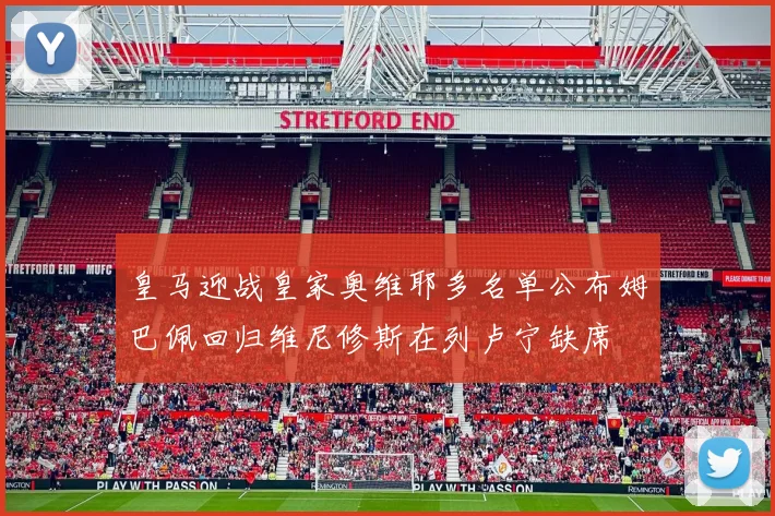 皇马迎战皇家奥维耶多名单公布姆巴佩回归维尼修斯在列卢宁缺席